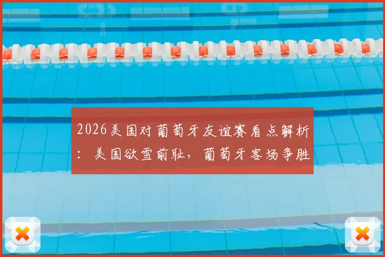 2026美国对葡萄牙友谊赛看点解析：美国欲雪前耻，葡萄牙客场争胜重拾信心